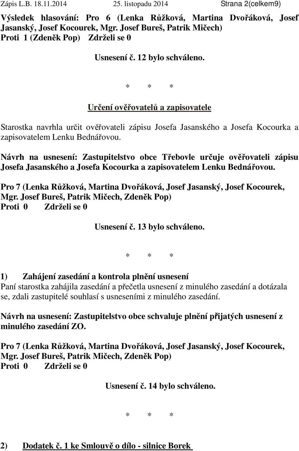 Určení ověřovatelů a zapisovatele Starostka navrhla určit ověřovateli zápisu Josefa Jasanského a Josefa Kocourka a zapisovatelem Lenku Bednářovou.