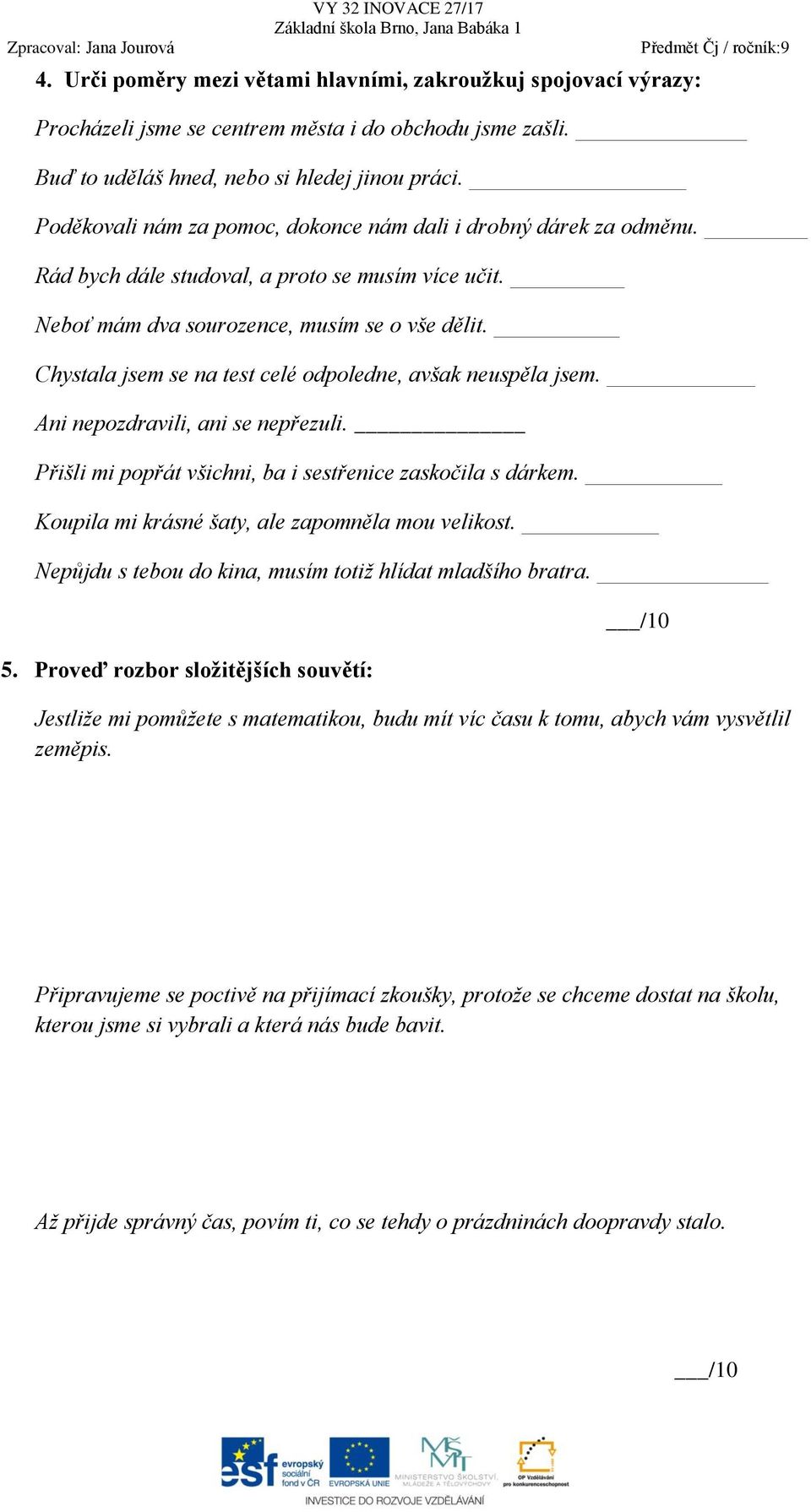 Chystala jsem se na test celé odpoledne, avšak neuspěla jsem. Ani nepozdravili, ani se nepřezuli. Přišli mi popřát všichni, ba i sestřenice zaskočila s dárkem.