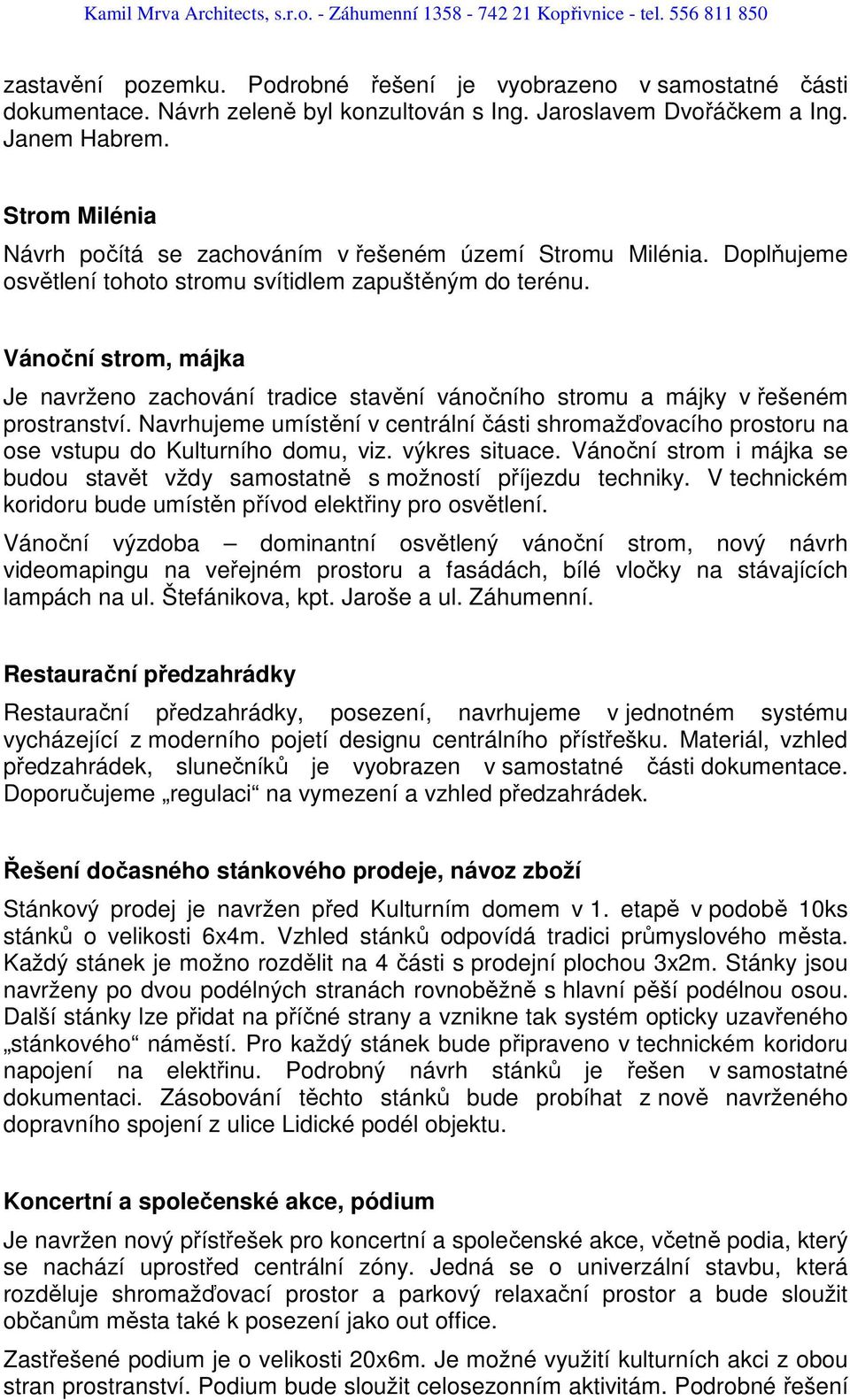 Vánoční strom, májka Je navrženo zachování tradice stavění vánočního stromu a májky v řešeném prostranství.