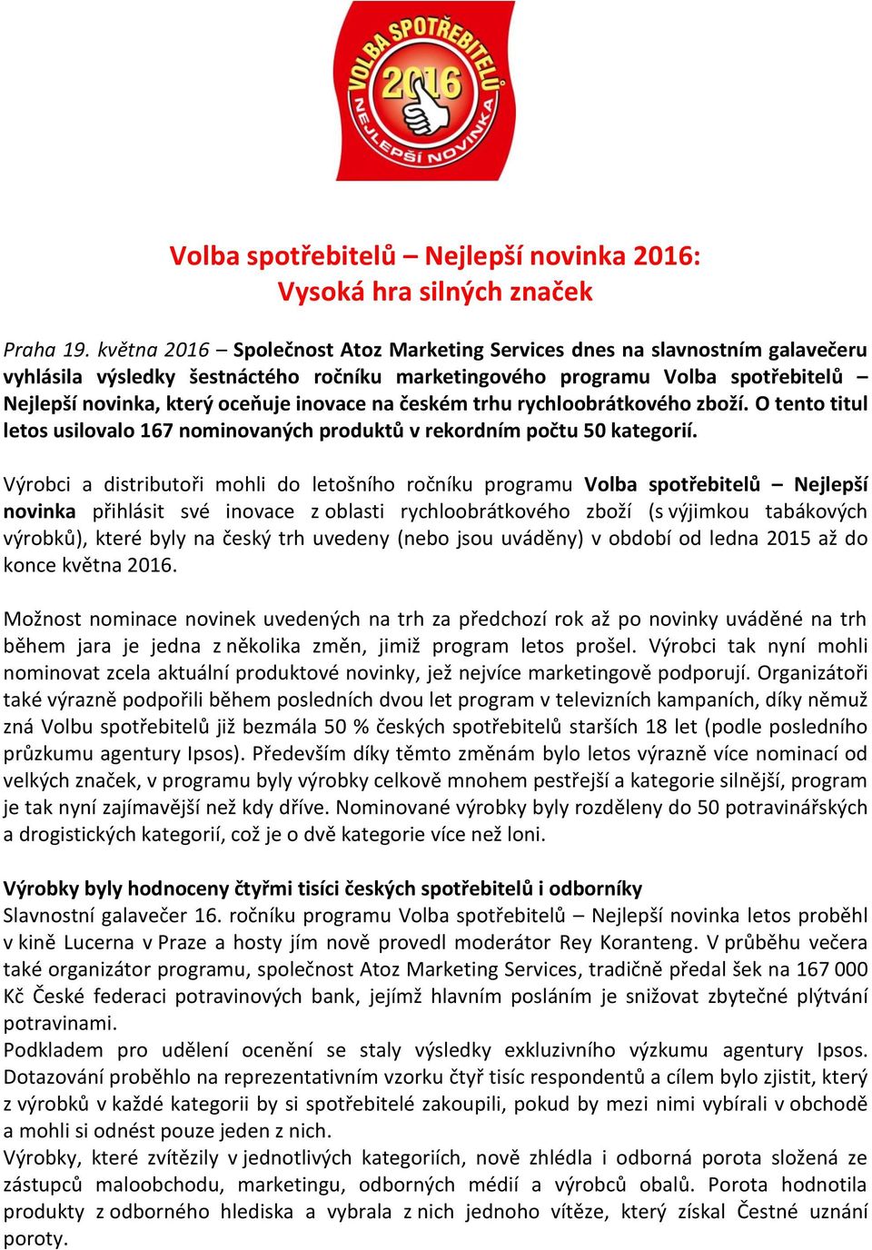 na českém trhu rychloobrátkového zboží. O tento titul letos usilovalo 167 nominovaných produktů v rekordním počtu 50 kategorií.