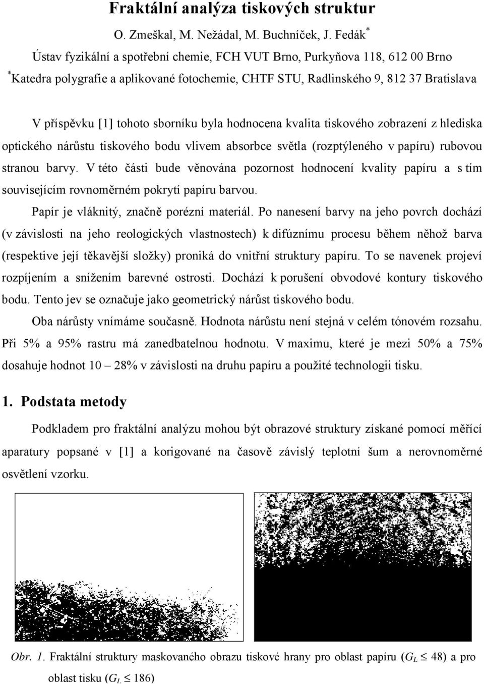 sborníku byla hodnocena kvalita tiskového zobrazení z hlediska optického nárůstu tiskového bodu vlivem absorbce světla (rozptýleného v papíru) rubovou stranou barvy.