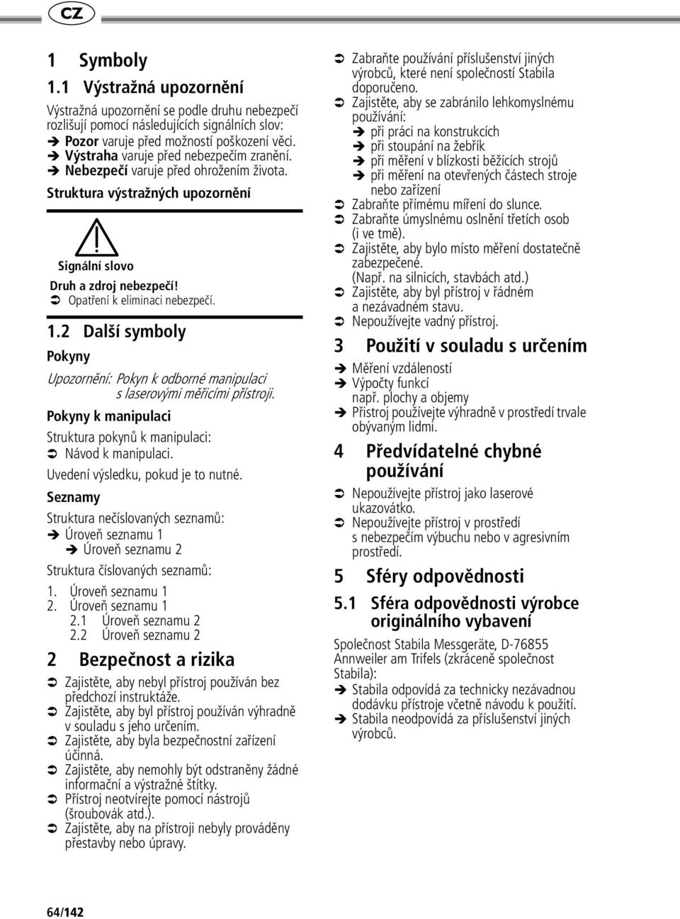 2 Další symboly Pokyny Upozornění: Pokyn k odborné manipulaci s laserovými měřicími přístroji. Pokyny k manipulaci Struktura pokynů k manipulaci: Návod k manipulaci.