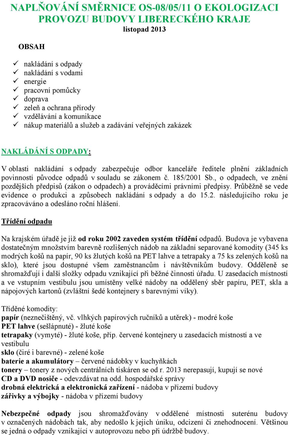 původce odpadů v souladu se zákonem č. 185/2001 Sb., o odpadech, ve znění pozdějších předpisů (zákon o odpadech) a prováděcími právními předpisy.