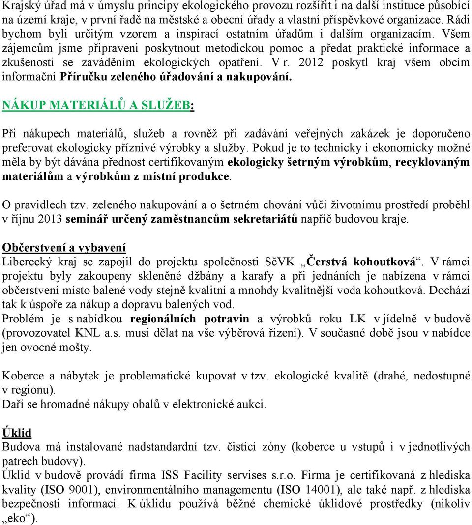 Všem zájemcům jsme připraveni poskytnout metodickou pomoc a předat praktické informace a zkušenosti se zaváděním ekologických opatření. V r.