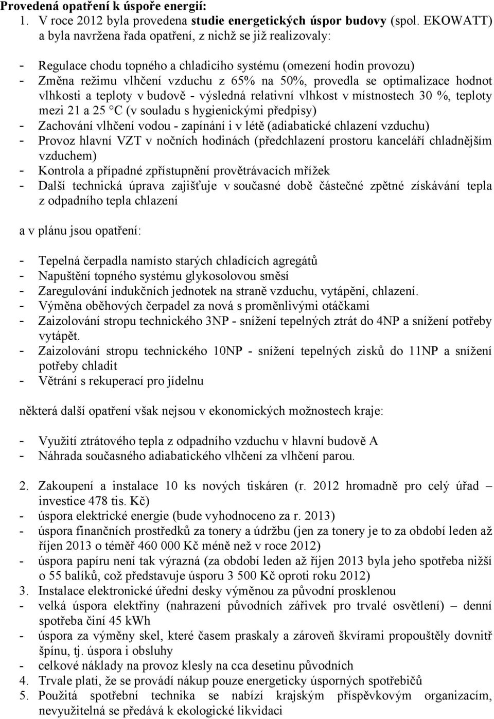 optimalizace hodnot vlhkosti a teploty vbudově - výsledná relativní vlhkost v místnostech 30 %, teploty mezi 21 a 25 C (v souladu s hygienickými předpisy) - Zachování vlhčení vodou - zapínání i v