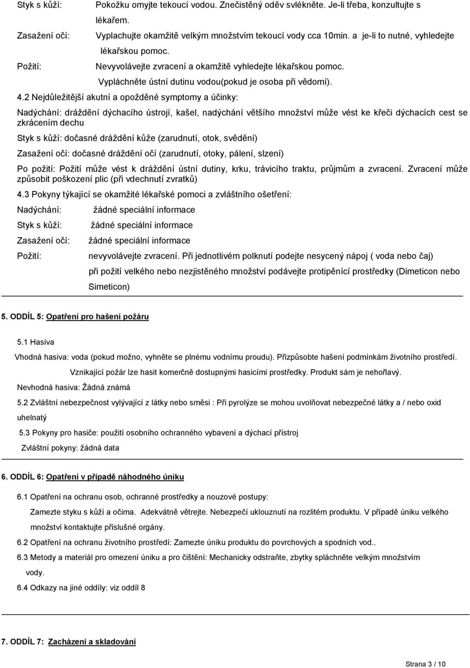 2 Nejdůležitější akutní a opožděné symptomy a účinky: Nadýchání: dráždění dýchacího ústrojí, kašel, nadýchání většího množství může vést ke křeči dýchacích cest se zkrácením dechu Styk s kůží: