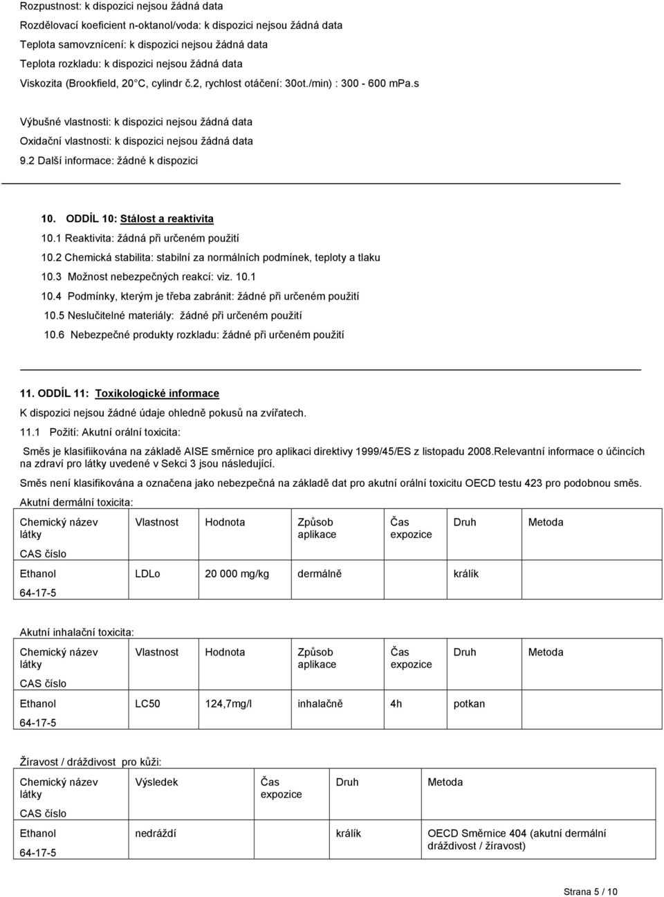 s Výbušné vlastnosti: k dispozici nejsou žádná data Oxidační vlastnosti: k dispozici nejsou žádná data 9.2 Další informace: žádné k dispozici 10. ODDÍL 10: Stálost a reaktivita 10.
