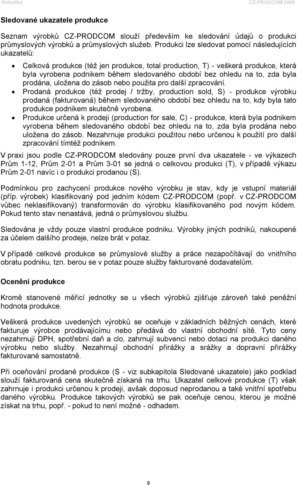 to, zda byla prodána, uložena do zásob nebo použita pro další zpracování.