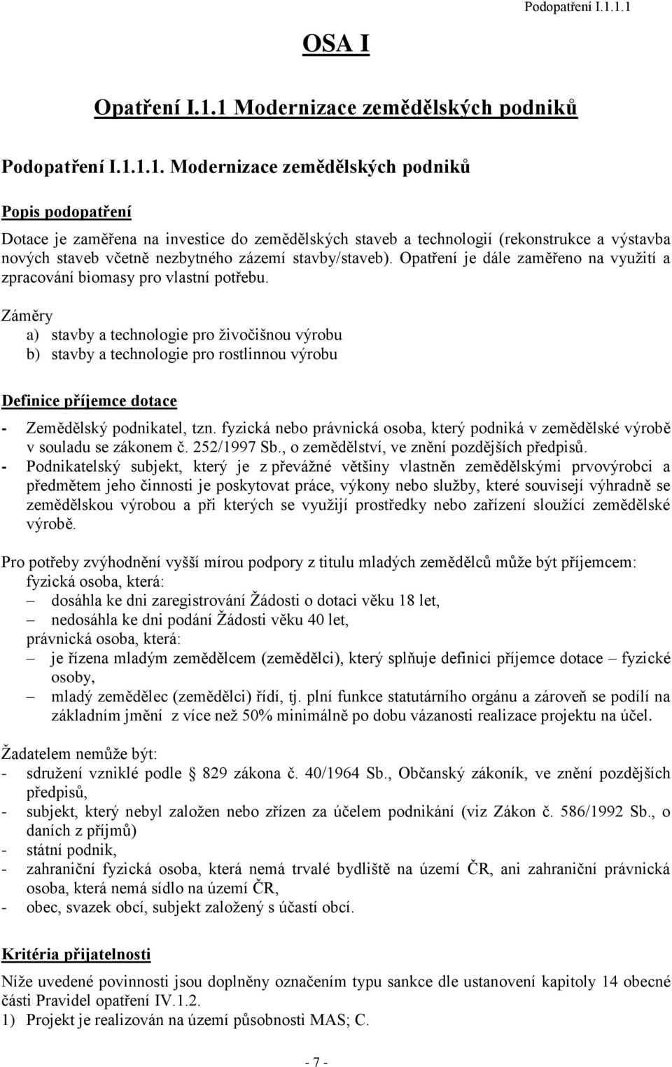 (rekonstrukce a výstavba nových staveb včetně nezbytného zázemí stavby/staveb). Opatření je dále zaměřeno na vyuţití a zpracování biomasy pro vlastní potřebu.