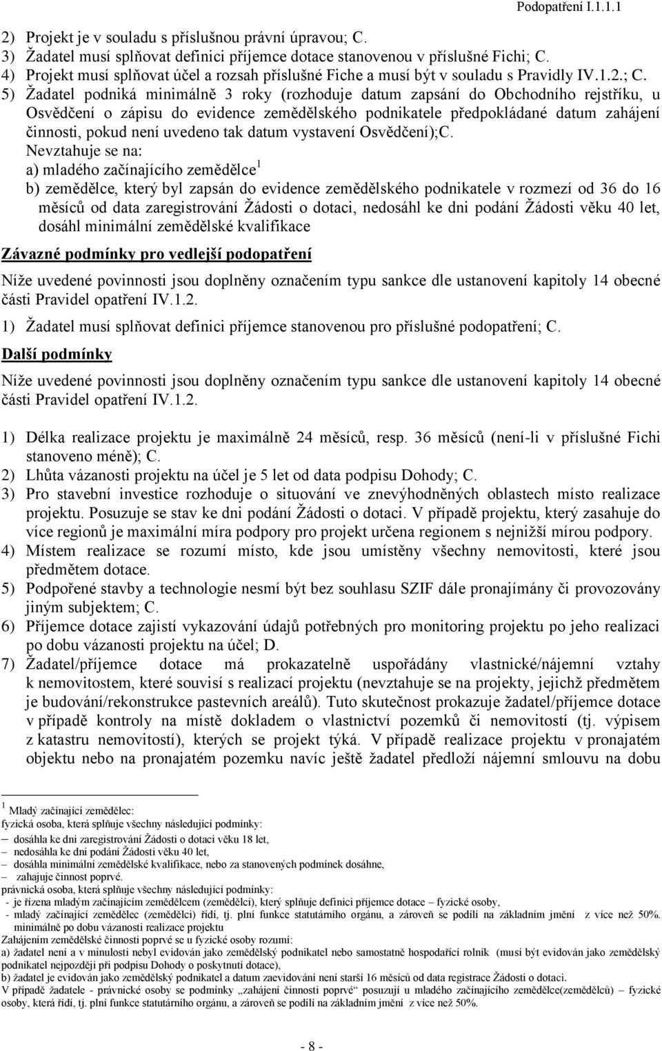 5) Ţadatel podniká minimálně 3 roky (rozhoduje datum zapsání do Obchodního rejstříku, u Osvědčení o zápisu do evidence zemědělského podnikatele předpokládané datum zahájení činnosti, pokud není