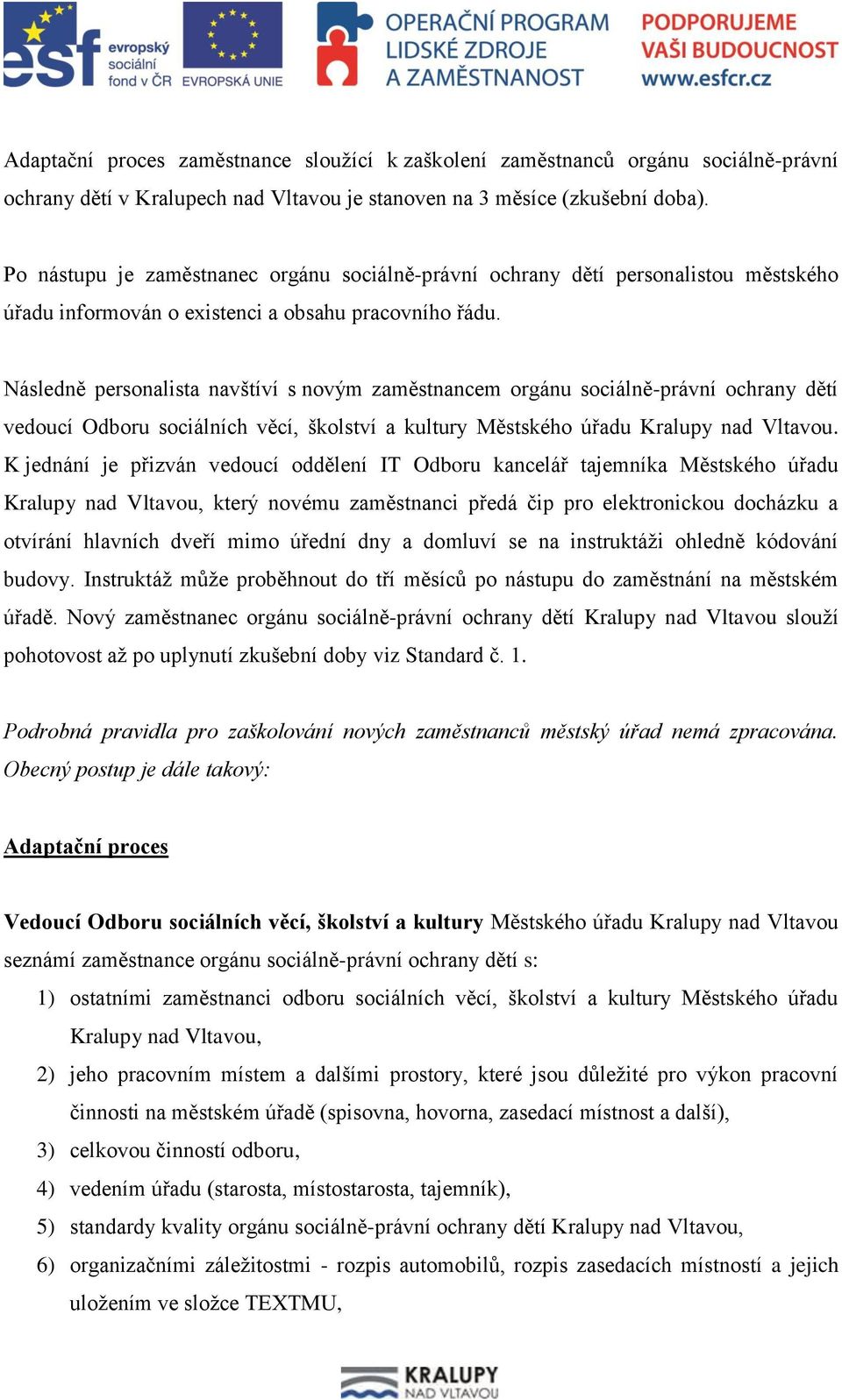 Následně personalista navštíví s novým zaměstnancem orgánu sociálně-právní ochrany dětí vedoucí Odboru sociálních věcí, školství a kultury Městského úřadu Kralupy nad Vltavou.