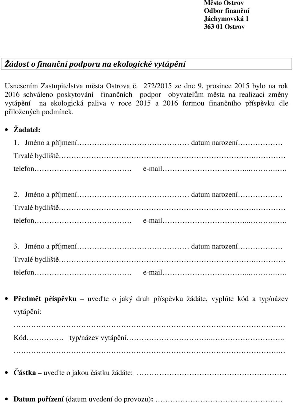 podmínek. Žadatel: 1. Jméno a příjmení datum narození Trvalé bydliště. telefon e-mail...... 2. Jméno a příjmení datum narození Trvalé bydliště. telefon e-mail...... 3.