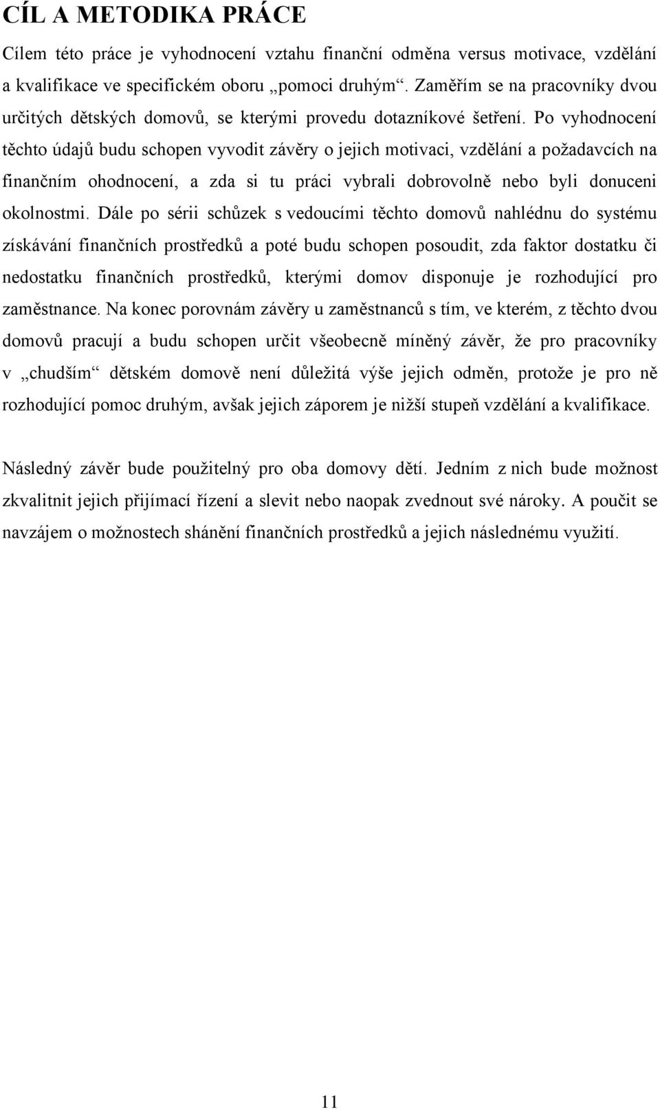 Po vyhodnocení těchto údajů budu schopen vyvodit závěry o jejich motivaci, vzdělání a požadavcích na finančním ohodnocení, a zda si tu práci vybrali dobrovolně nebo byli donuceni okolnostmi.