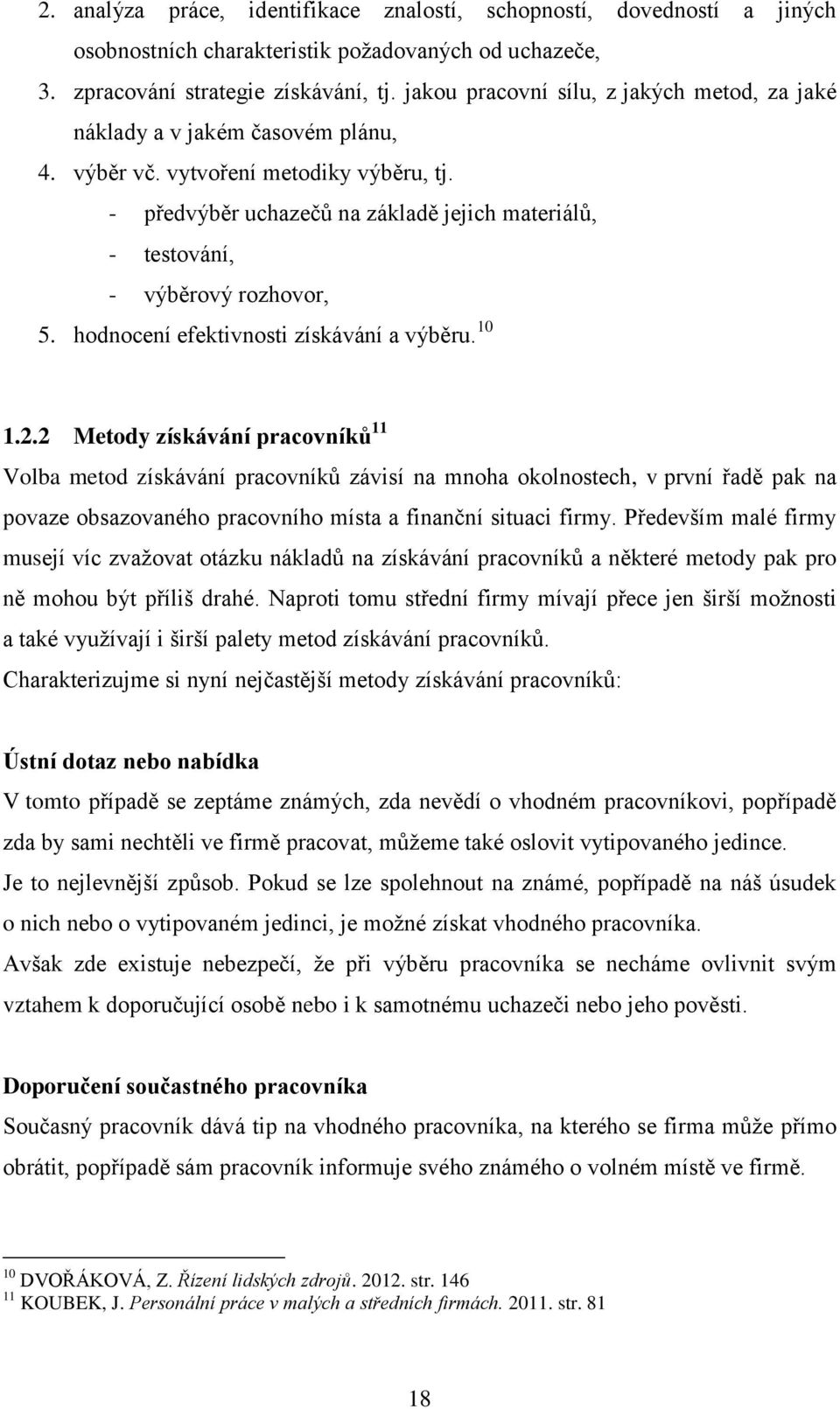 - předvýběr uchazečů na základě jejich materiálů, - testování, - výběrový rozhovor, 5. hodnocení efektivnosti získávání a výběru. 10 1.2.