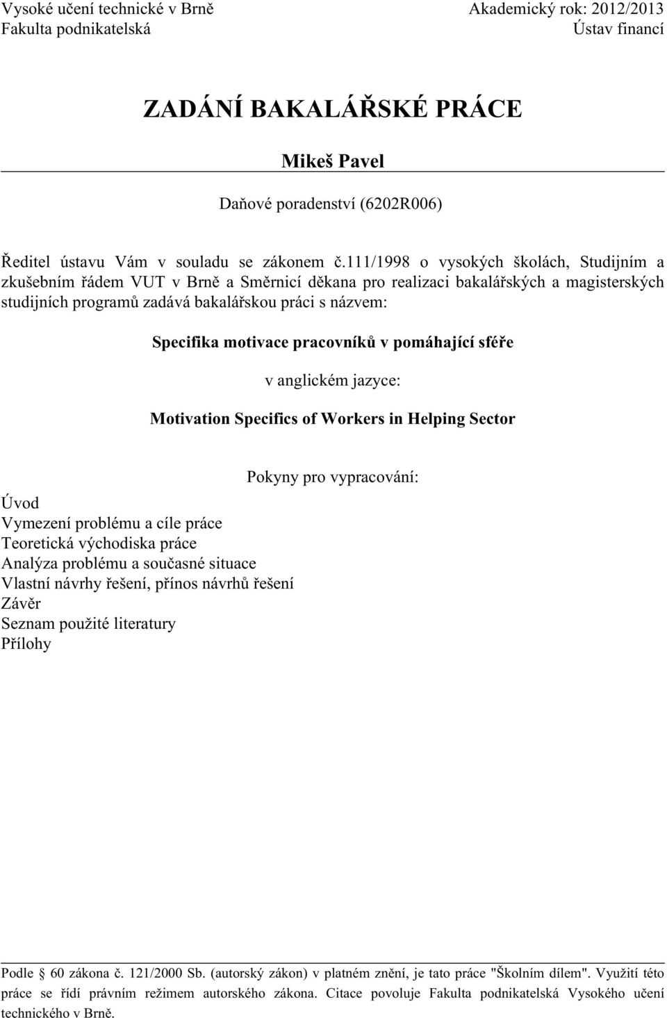 motivace pracovníků v pomáhající sféře v anglickém jazyce: Motivation Specifics of Workers in Helping Sector Úvod Vymezení problému a cíle práce Teoretická východiska práce Analýza problému a