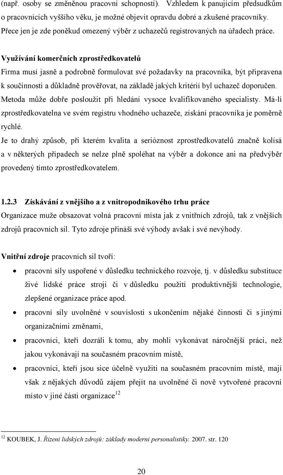 Využívání komerčních zprostředkovatelů Firma musí jasně a podrobně formulovat své požadavky na pracovníka, být připravena k součinnosti a důkladně prověřovat, na základě jakých kritérií byl uchazeč