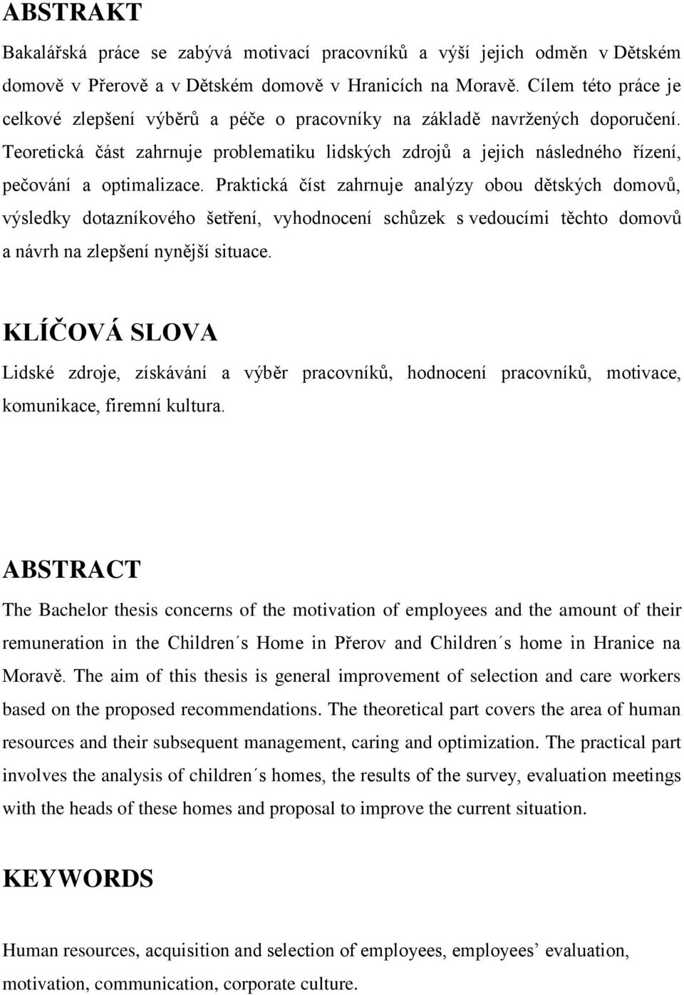 Teoretická část zahrnuje problematiku lidských zdrojů a jejich následného řízení, pečování a optimalizace.