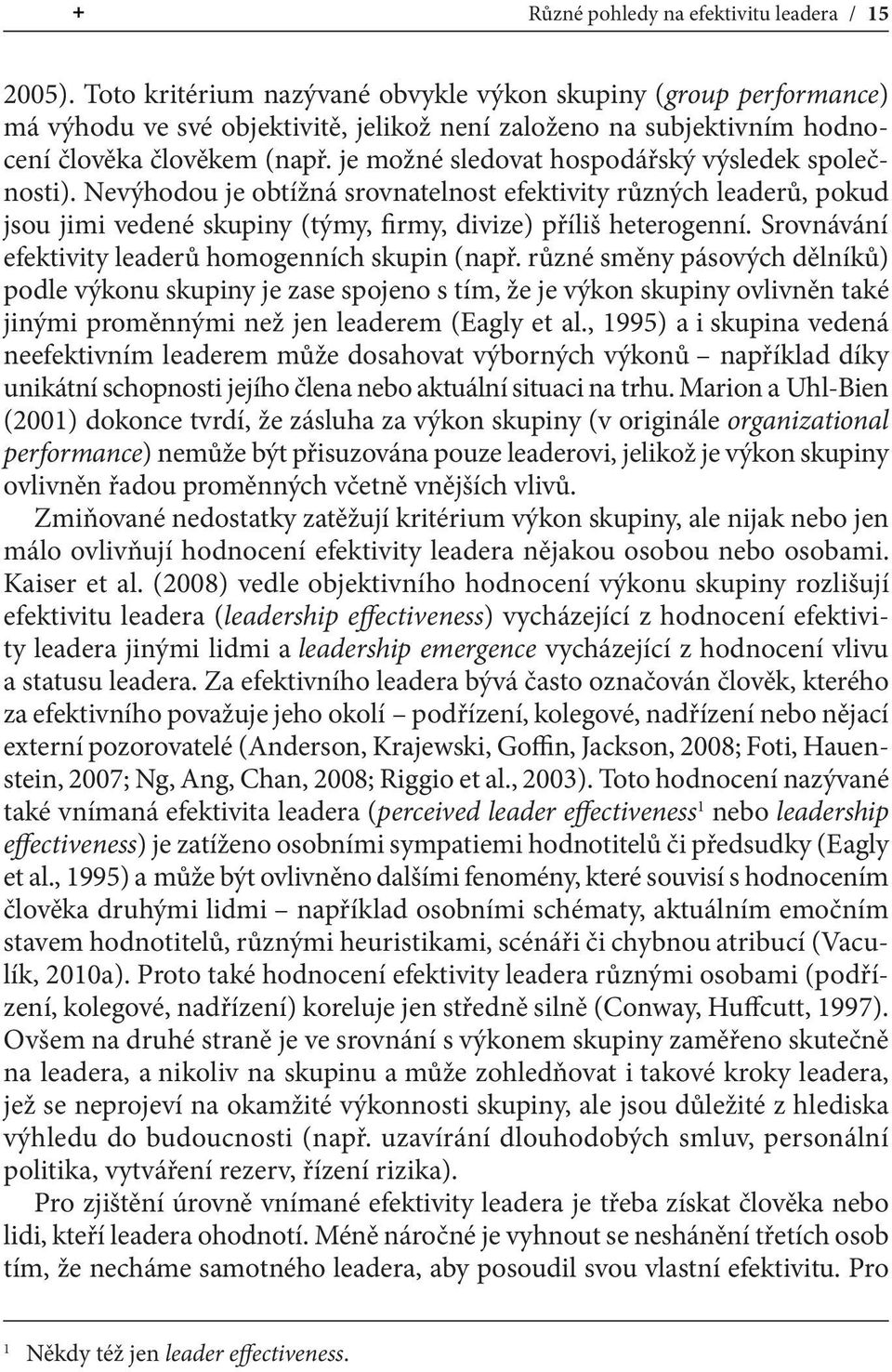 je možné sledovat hospodářský výsledek společnosti). Nevýhodou je obtížná srovnatelnost efektivity různých leaderů, pokud jsou jimi vedené skupiny (týmy, firmy, divize) příliš heterogenní.