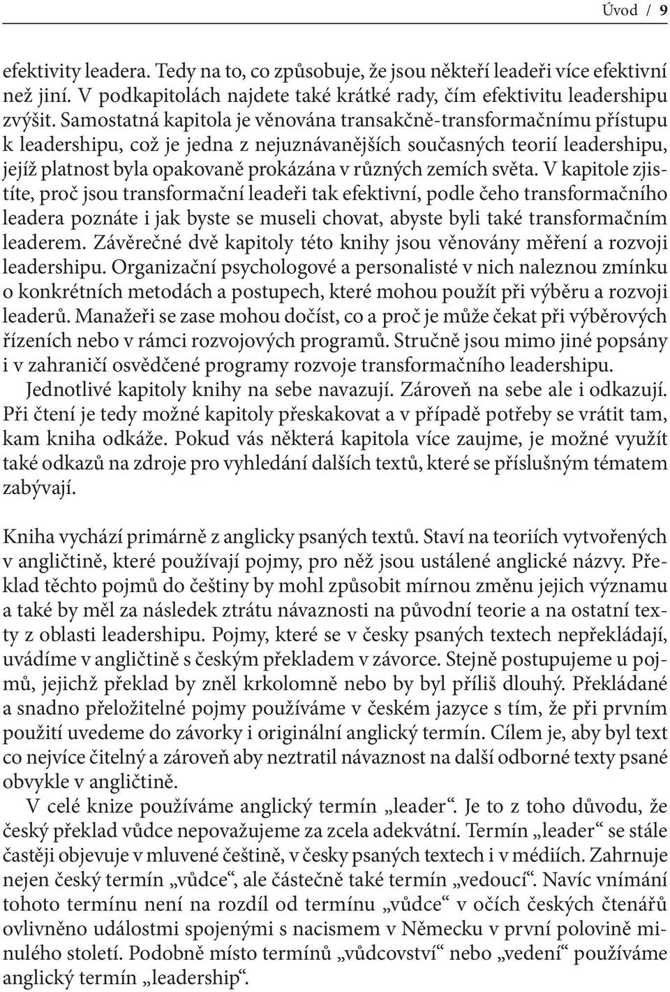 zemích světa. V kapitole zjistíte, proč jsou transformační leadeři tak efektivní, podle čeho transformačního leadera poznáte i jak byste se museli chovat, abyste byli také transformačním leaderem.