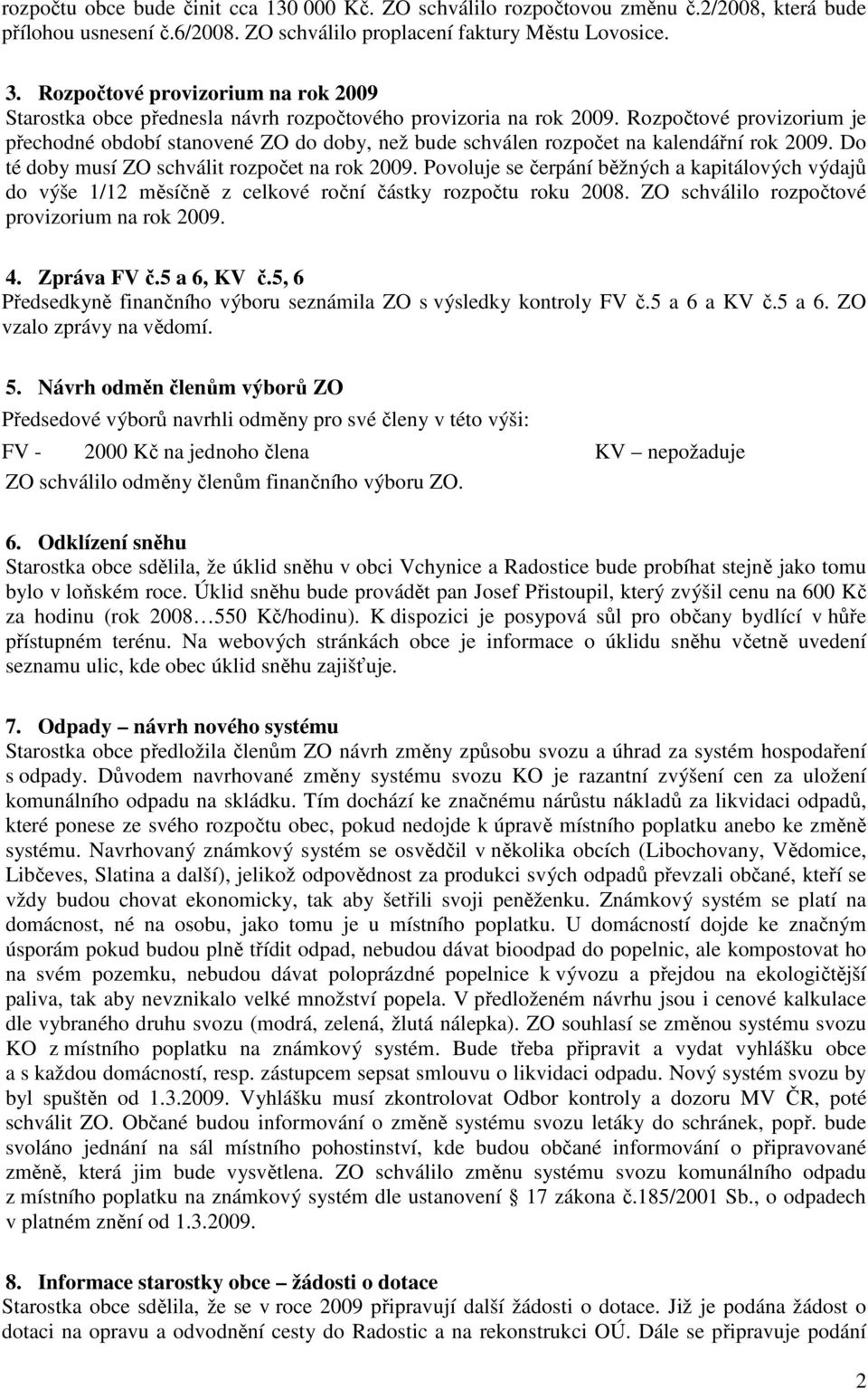 Rozpočtové provizorium je přechodné období stanovené ZO do doby, než bude schválen rozpočet na kalendářní rok 2009. Do té doby musí ZO schválit rozpočet na rok 2009.