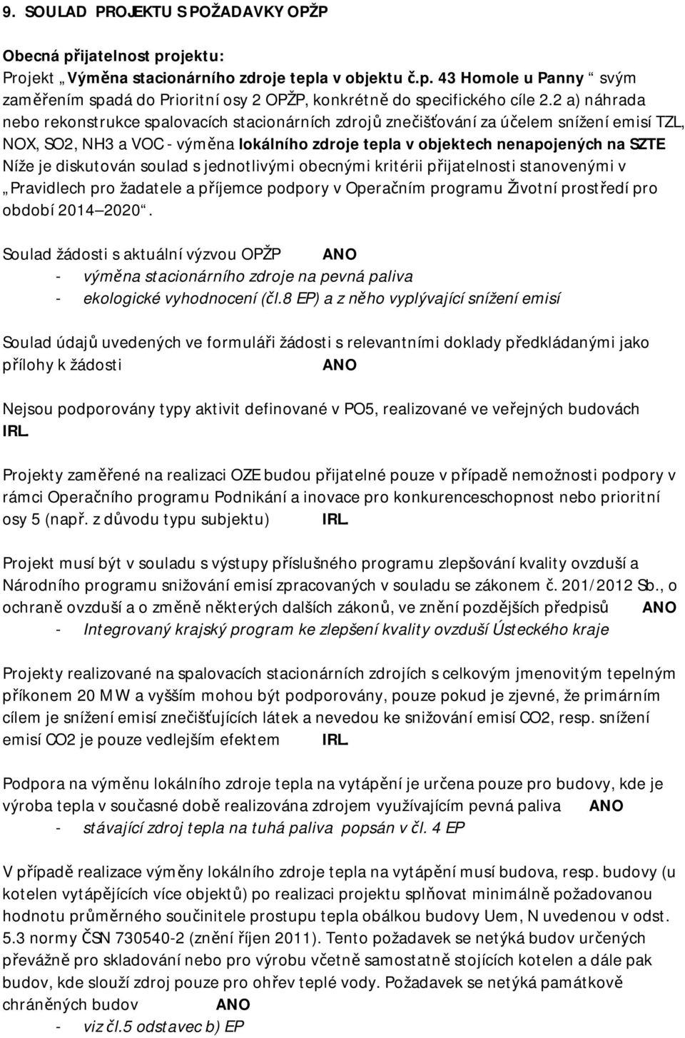 diskutován soulad s jednotlivými obecnými kritérii přijatelnosti stanovenými v Pravidlech pro žadatele a příjemce podpory v Operačním programu Životní prostředí pro období 2014 2020.