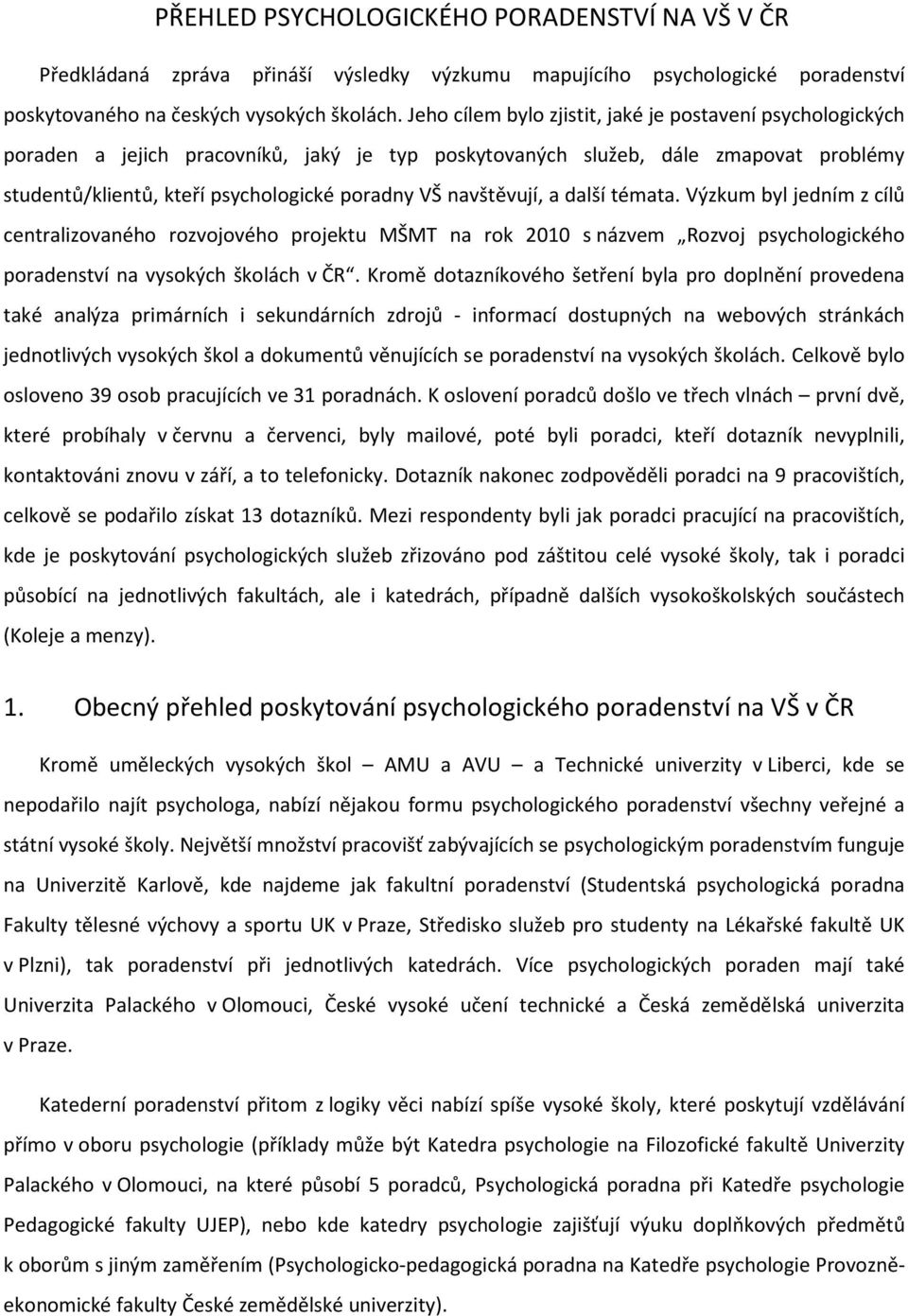 navštěvují, a další témata. Výzkum byl jedním z cílů centralizovaného rozvojového projektu MŠMT na rok 2010 s názvem Rozvoj psychologického poradenství na vysokých školách v ČR.