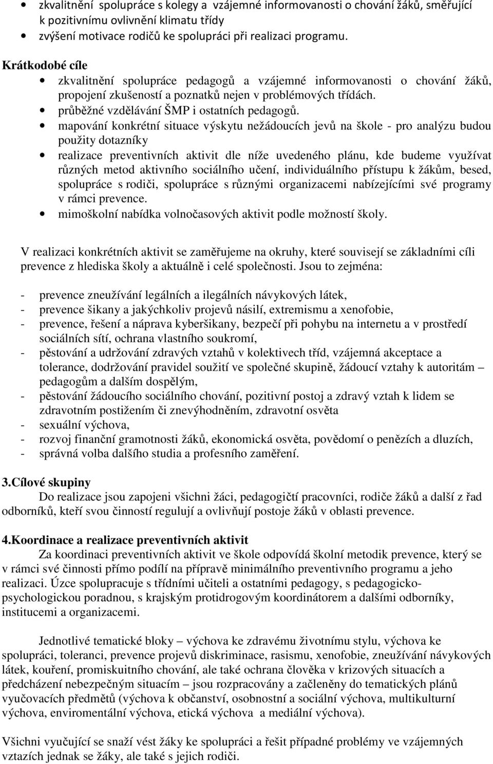 mapování konkrétní situace výskytu nežádoucích jevů na škole - pro analýzu budou použity dotazníky realizace preventivních aktivit dle níže uvedeného plánu, kde budeme využívat různých metod