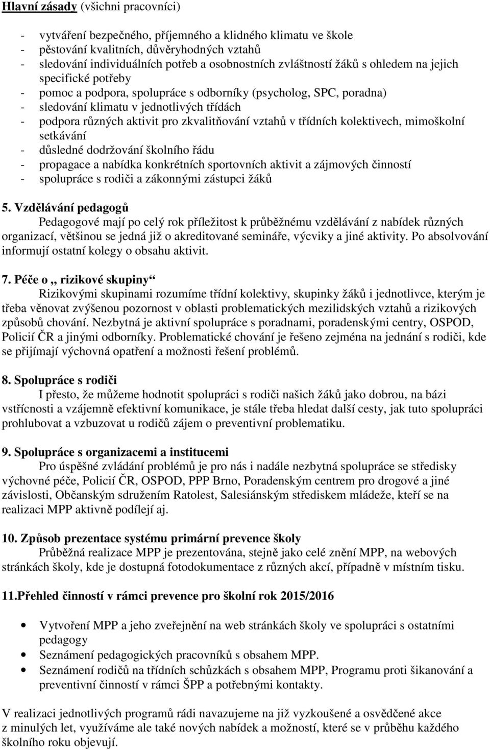 zkvalitňování vztahů v třídních kolektivech, mimoškolní setkávání - důsledné dodržování školního řádu - propagace a nabídka konkrétních sportovních aktivit a zájmových činností - spolupráce s rodiči