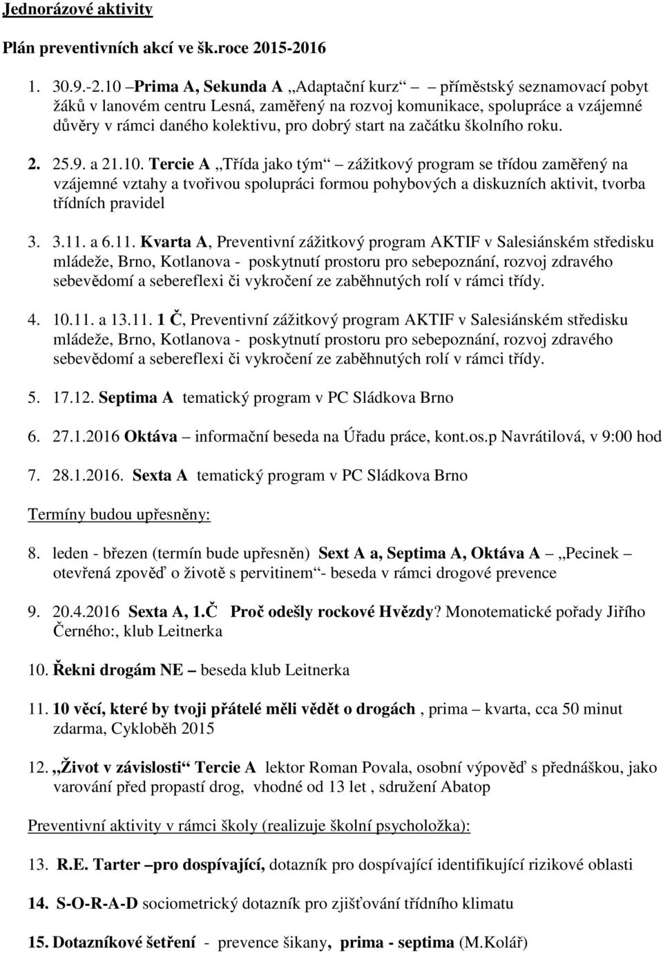 10 Prima A, Sekunda A Adaptační kurz příměstský seznamovací pobyt žáků v lanovém centru Lesná, zaměřený na rozvoj komunikace, spolupráce a vzájemné důvěry v rámci daného kolektivu, pro dobrý start na