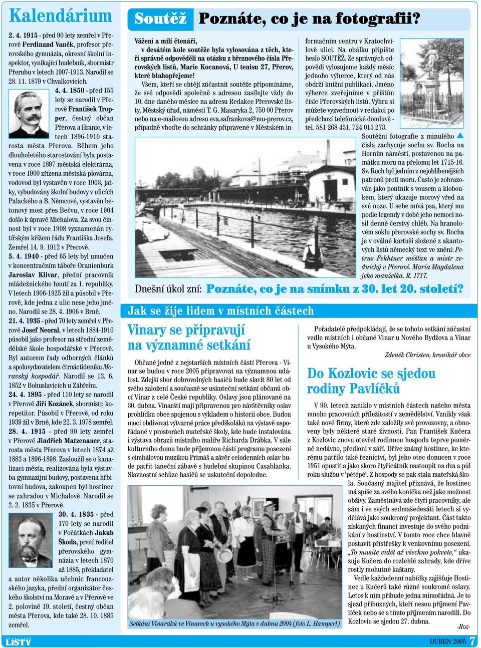 Bûhem jeho dlouholetého starostování byla postavena v roce 1897 mûstská elektrárna, vroce 1900 zfiízena mûstská plovárna, vodovod byl vystavûn v roce 1903, jatky, vybudovány kolní budovy v ulicích