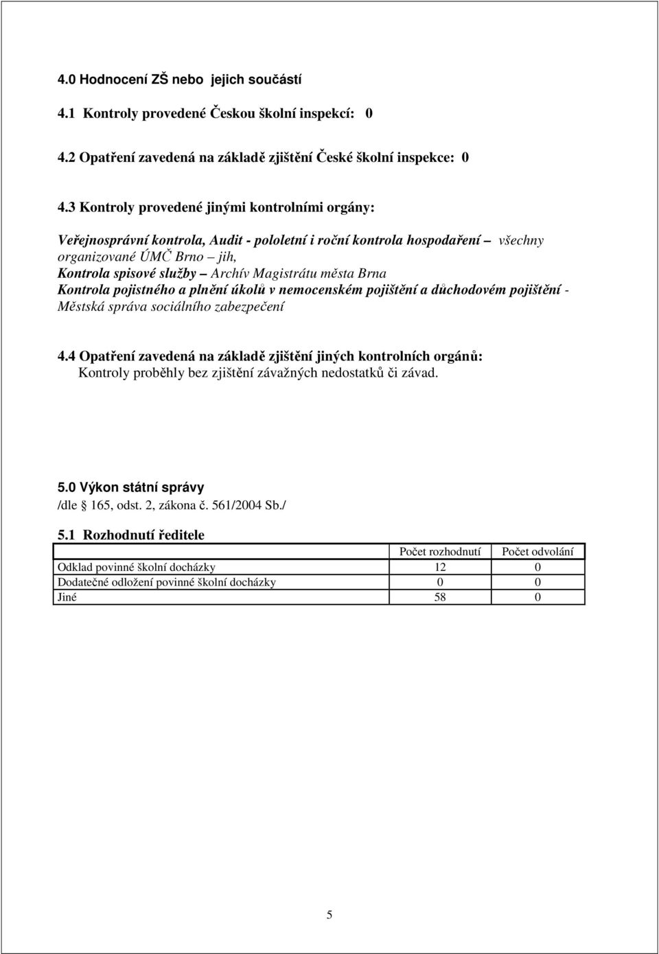 města Brna Kontrola pojistného a plnění úkolů v nemocenském pojištění a důchodovém pojištění - Městská správa sociálního zabezpečení 4.