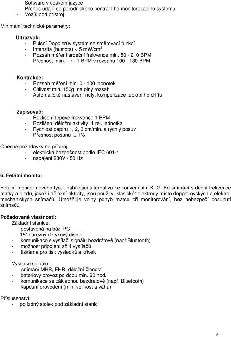 150g na plný rzsah - Autmatické nastavení nuly, kmpenzace tepltníh driftu Zapisvač: - Rzlišení tepvé frekvence 1 BPM - Rzlišení dělžní aktivity 1 rel. jedntka - Rychlst papíru 1, 2, 3 cm/min.