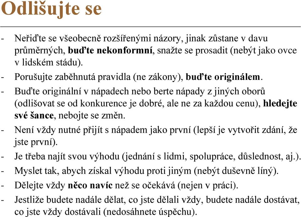 - Buďte originální v nápadech nebo berte nápady z jiných oborů (odlišovat se od konkurence je dobré, ale ne za každou cenu), hledejte své šance, nebojte se změn.