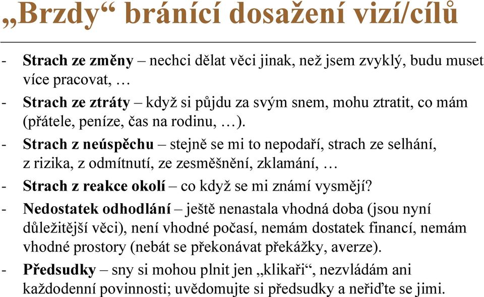 - Strach z neúspěchu stejně se mi to nepodaří, strach ze selhání, z rizika, z odmítnutí, ze zesměšnění, zklamání, - Strach z reakce okolí co když se mi známí vysmějí?