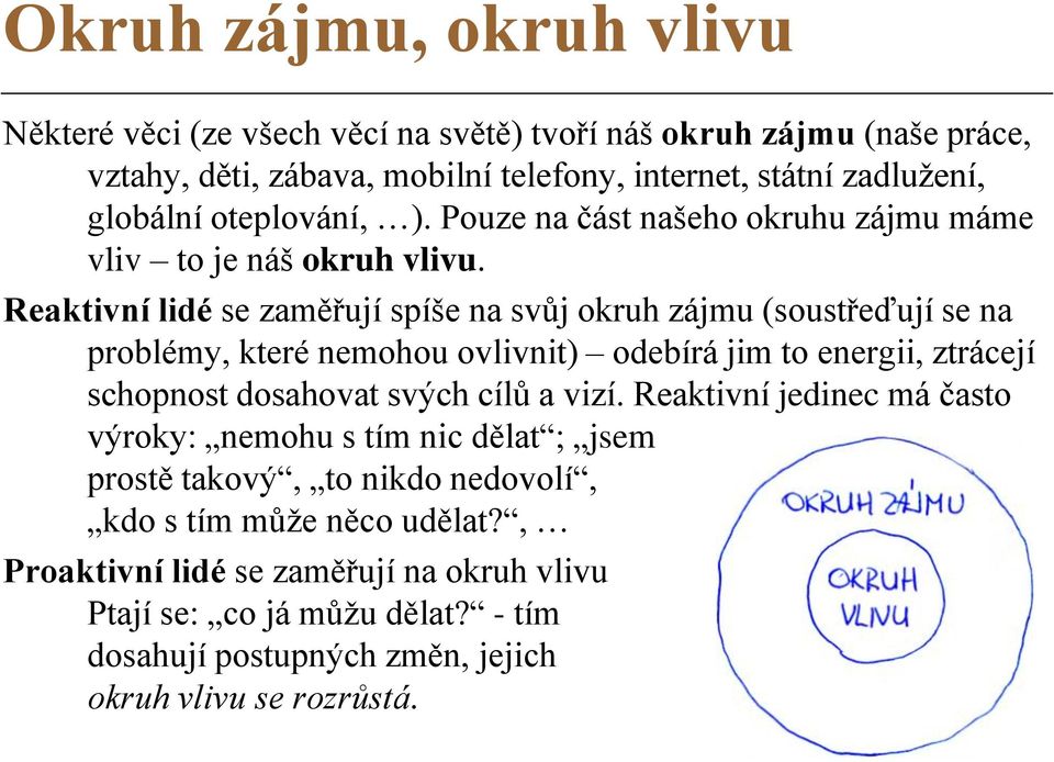 Reaktivní lidé se zaměřují spíše na svůj okruh zájmu (soustřeďují se na problémy, které nemohou ovlivnit) odebírá jim to energii, ztrácejí schopnost dosahovat svých cílů a