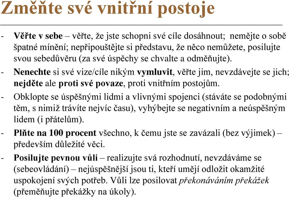 - Obklopte se úspěšnými lidmi a vlivnými spojenci (stáváte se podobnými těm, s nimiž trávíte nejvíc času), vyhýbejte se negativním a neúspěšným lidem (i přátelům).