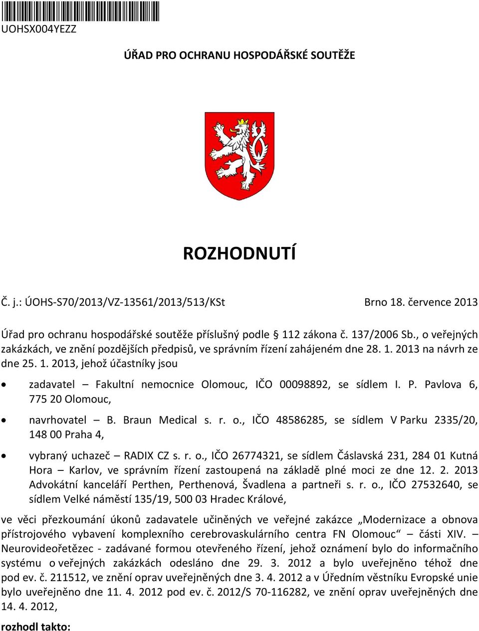 1. 2013, jehož účastníky jsou zadavatel Fakultní nemocnice Olomouc, IČO 00098892, se sídlem I. P. Pavlova 6, 775 20 Olomouc, navrhovatel B. Braun Medical s. r. o.