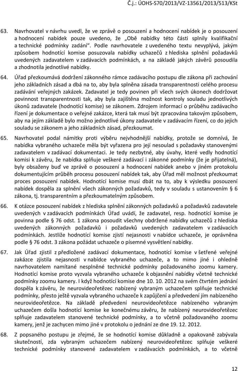 Podle navrhovatele z uvedeného textu nevyplývá, jakým způsobem hodnotící komise posuzovala nabídky uchazečů z hlediska splnění požadavků uvedených zadavatelem v zadávacích podmínkách, a na základě