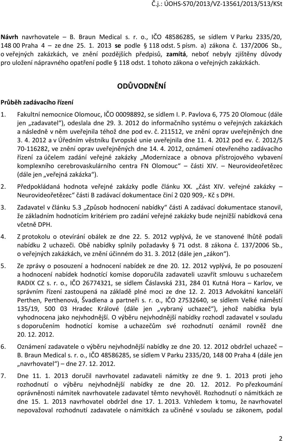 Průběh zadávacího řízení ODŮVODNĚNÍ 1. Fakultní nemocnice Olomouc, IČO 00098892, se sídlem I. P. Pavlova 6, 775 20 Olomouc (dále jen zadavatel ), odeslala dne 29. 3.