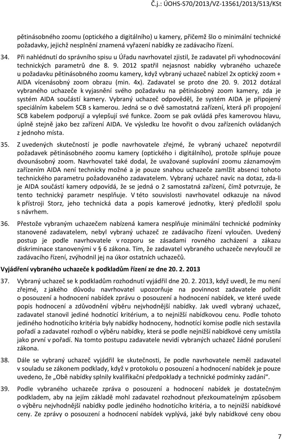 2012 spatřil nejasnost nabídky vybraného uchazeče u požadavku pětinásobného zoomu kamery, když vybraný uchazeč nabízel 2x optický zoom + AIDA vícenásobný zoom obrazu (min. 4x).