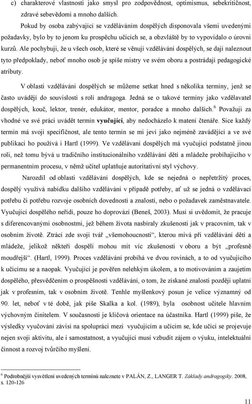 Ale pochybuji, ţe u všech osob, které se věnují vzdělávání dospělých, se dají naleznout tyto předpoklady, neboť mnoho osob je spíše mistry ve svém oboru a postrádají pedagogické atributy.