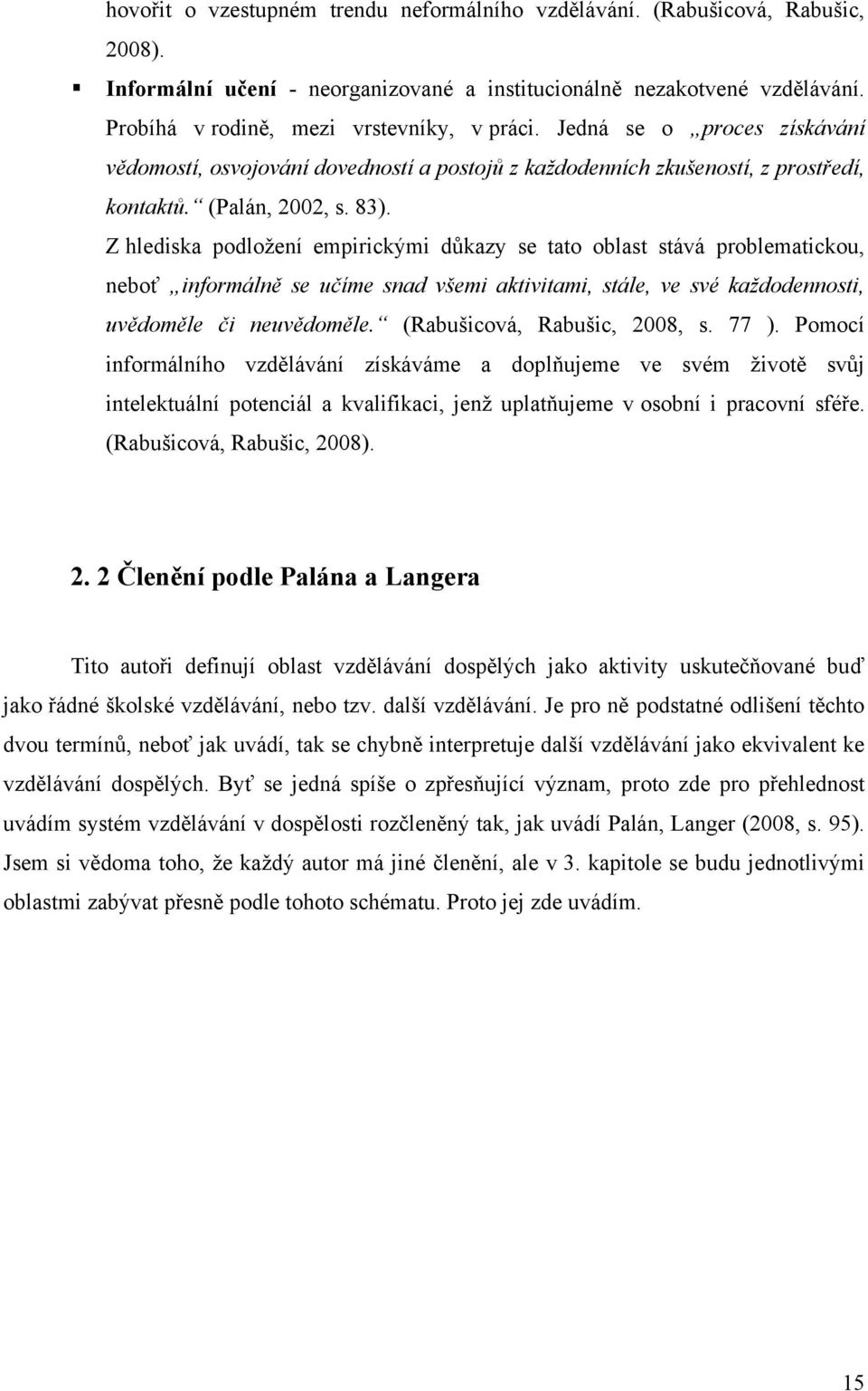 Z hlediska podloţení empirickými důkazy se tato oblast stává problematickou, neboť informálně se učíme snad všemi aktivitami, stále, ve své každodennosti, uvědoměle či neuvědoměle.