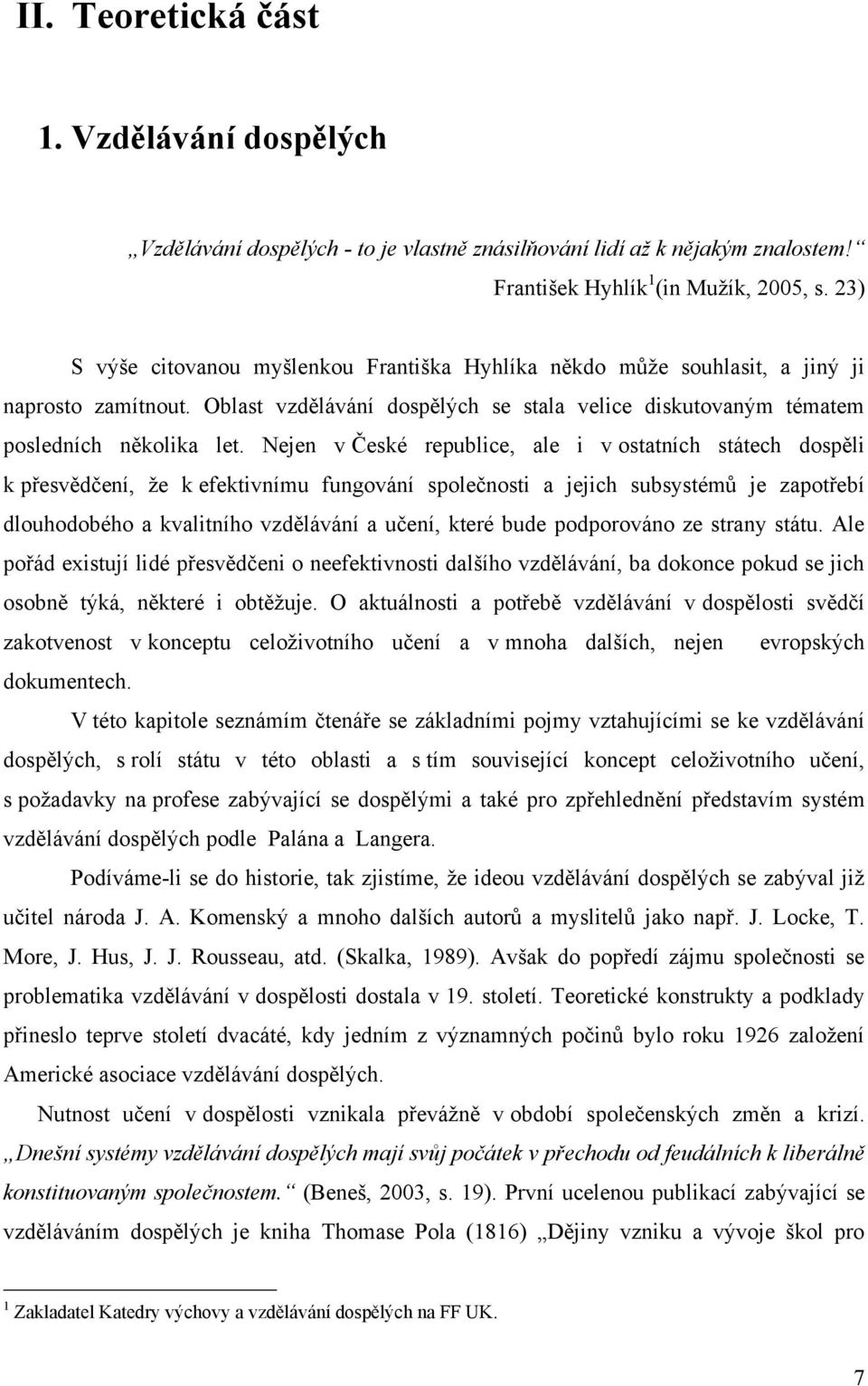 Nejen v České republice, ale i v ostatních státech dospěli k přesvědčení, ţe k efektivnímu fungování společnosti a jejich subsystémů je zapotřebí dlouhodobého a kvalitního vzdělávání a učení, které