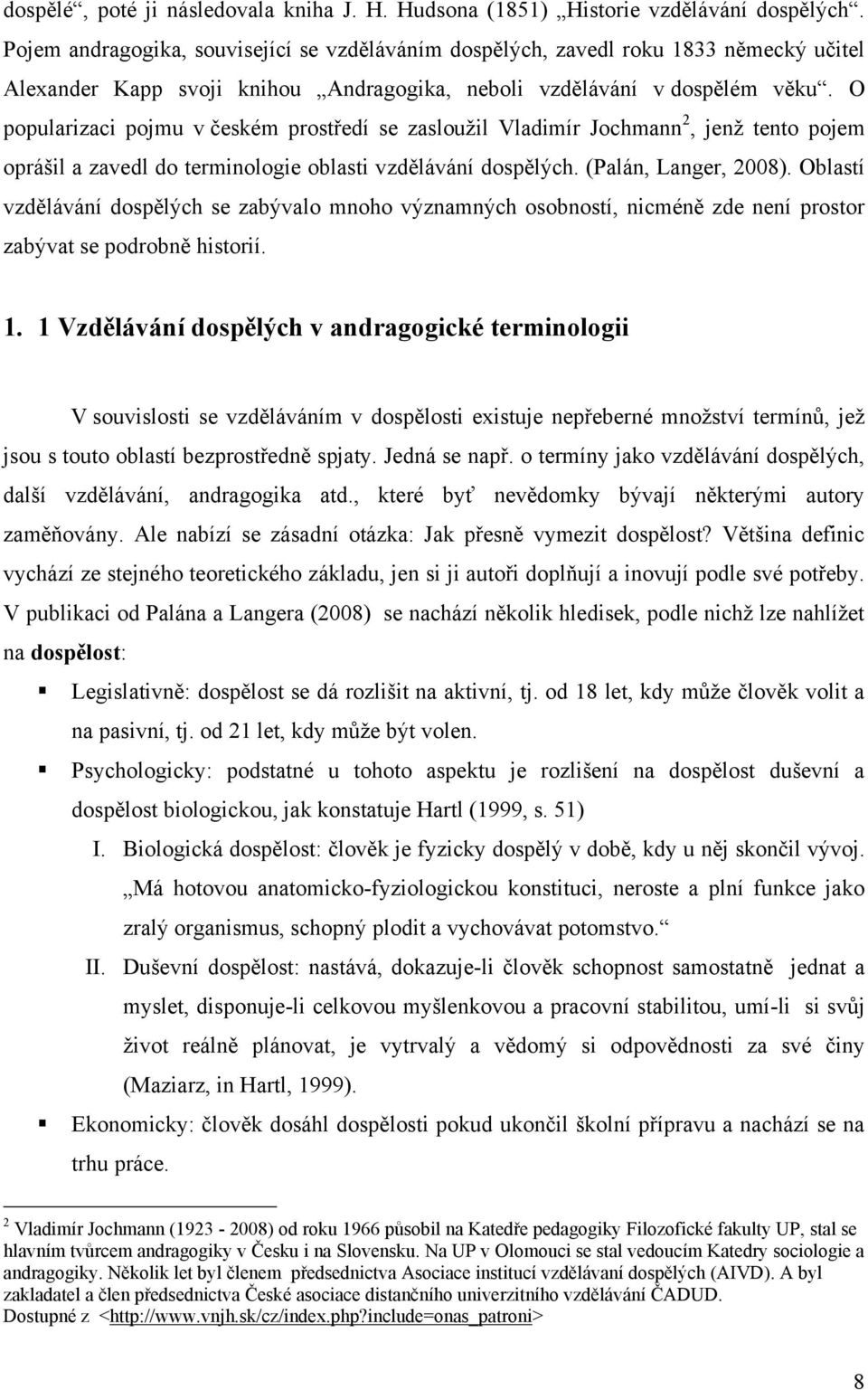 O popularizaci pojmu v českém prostředí se zaslouţil Vladimír Jochmann 2, jenţ tento pojem oprášil a zavedl do terminologie oblasti vzdělávání dospělých. (Palán, Langer, 2008).