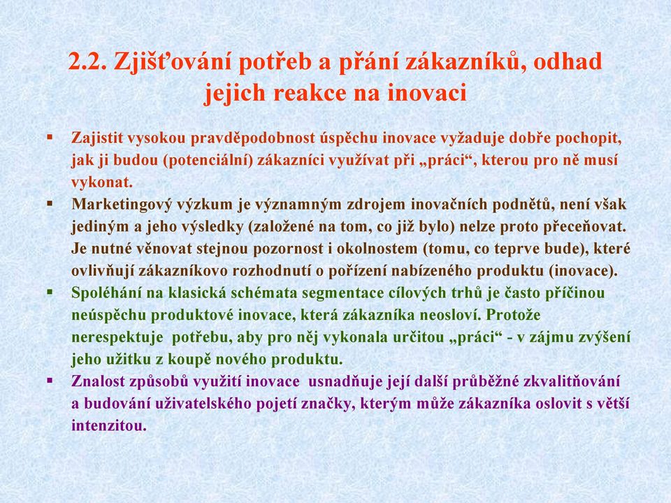 Je nutné věnovat stejnou pozornost i okolnostem (tomu, co teprve bude), které ovlivňují zákazníkovo rozhodnutí o pořízení nabízeného produktu (inovace).