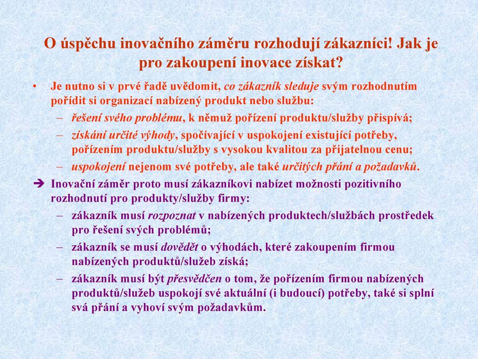 určité výhody, spočívající v uspokojení existující potřeby, pořízením produktu/sluţby s vysokou kvalitou za přijatelnou cenu; uspokojení nejenom své potřeby, ale také určitých přání a požadavků.