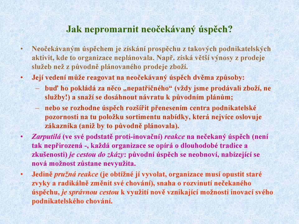 Její vedení můţe reagovat na neočekávaný úspěch dvěma způsoby: buď ho pokládá za něco nepatřičného (vţdy jsme prodávali zboţí, ne sluţby!