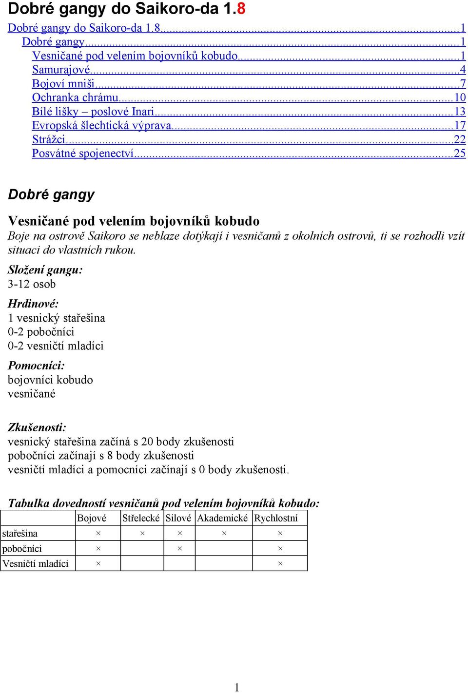 .. 25 Dobré gangy Vesničané pod velením bojovníků kobudo Boje na ostrově Saikoro se neblaze dotýkají i vesničanů z okolních ostrovů, ti se rozhodli vzít situaci do vlastních rukou.