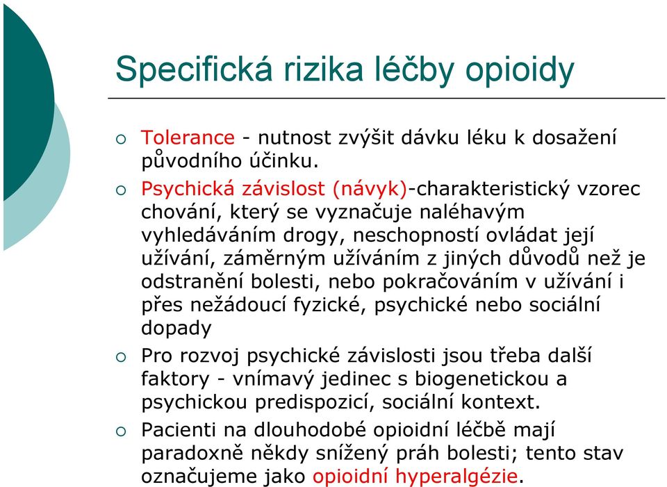 z jiných důvodů než je odstranění bolesti, nebo pokračováním v užívání i přes nežádoucí fyzické, psychické nebo sociální dopady Pro rozvoj psychické závislosti