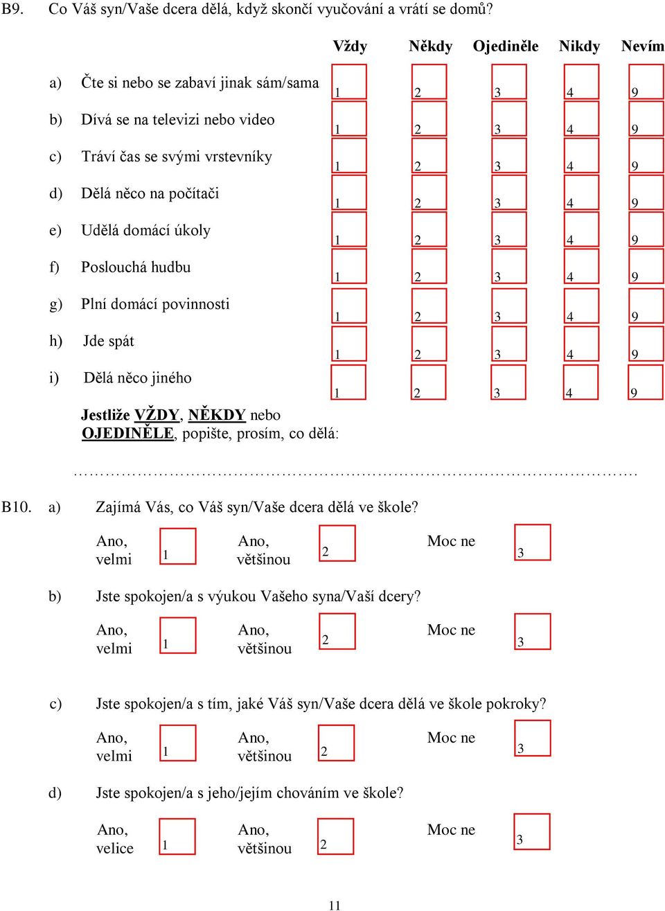 povinnosti h) Jde spát Vždy Někdy Ojediněle Nikdy Nevím i) Dělá něco jiného Jestliže VŽDY, NĚKDY nebo OJEDINĚLE, popište, prosím, co dělá:. B0.